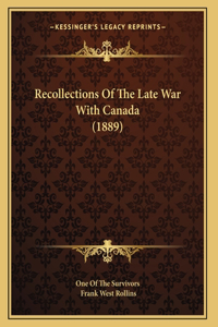 Recollections Of The Late War With Canada (1889)