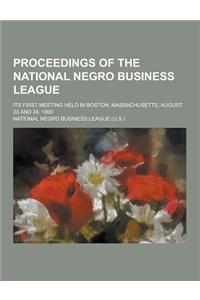 Proceedings of the National Negro Business League; Its First Meeting Held in Boston, Massachusetts, August 23 and 24, 1900