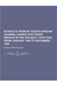 Extracts from My South-African Journal During Five Years' Service in the 2nd Batt. 10th Foot, from January 1860 to December 1864