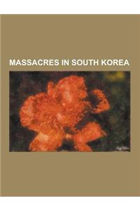 Massacres in South Korea: Bloody Gulch Massacre, Bodo League Massacre, Chaplain-Medic Massacre, Ganghwa Massacre, Geochang Massacre, Goyang Geum