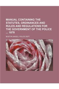 Manual Containing the Statutes, Ordinances and Rules and Regulations for the Government of the Police 1878