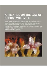 A Treatise on the Law of Deeds; Their Form, Requisites, Execution, Acknowledgment, Registration, Construction and Effect. Covering the Alienation of