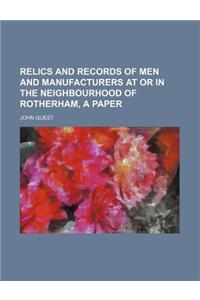 Relics and Records of Men and Manufacturers at or in the Neighbourhood of Rotherham, a Paper