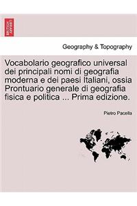Vocabolario geografico universal dei principali nomi di geografia moderna e dei paesi Italiani, ossia Prontuario generale di geografia fisica e politica ... Prima edizione.