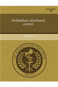 Probabilistic Distributed Control