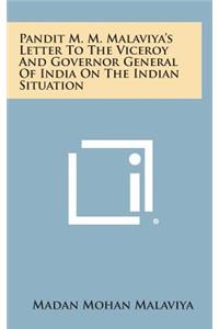 Pandit M. M. Malaviya's Letter to the Viceroy and Governor General of India on the Indian Situation