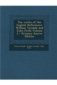 The Works of the English Reformers: William Tyndale and John Frith Volume 3: William Tyndale and John Frith Volume 3