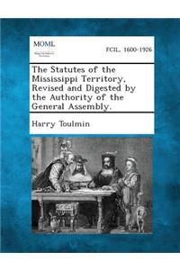 Statutes of the Mississippi Territory, Revised and Digested by the Authority of the General Assembly.