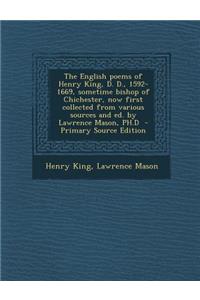 The English Poems of Henry King, D. D., 1592-1669, Sometime Bishop of Chichester, Now First Collected from Various Sources and Ed. by Lawrence Mason, PH.D