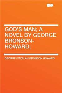 God's Man; A Novel by George Bronson-Howard;