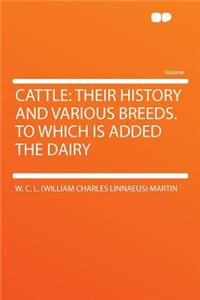 Cattle: Their History and Various Breeds. to Which Is Added the Dairy