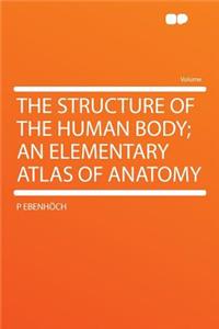 The Structure of the Human Body; An Elementary Atlas of Anatomy