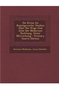 Die Krisis Im Kunstgewerbe: Studien Uber Die Wege Und Ziele Der Modernen Richtung. Unter Mitwirkung