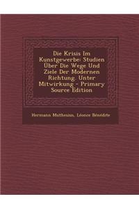 Die Krisis Im Kunstgewerbe: Studien Uber Die Wege Und Ziele Der Modernen Richtung. Unter Mitwirkung