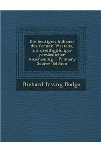 Die Heutigen Indianer Des Fernen Westens, Aus Dreissigjahriger Personlicher Anschauung