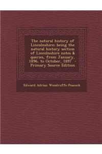 The Natural History of Lincolnshire; Being the Natural History Section of Lincolnshire Notes & Queries, from January, 1896, to October, 1897