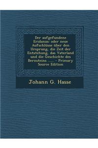 Der Aufgefundene Eridanus: Oder Neue Aufschlusse Uber Den Ursprung, Die Zeit Der Entstehung, Das Vaterland Und Die Geschichte Des Bernsteins ......