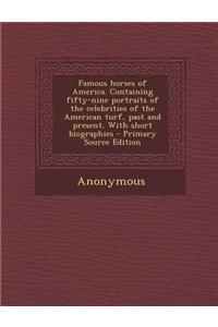 Famous Horses of America. Containing Fifty-Nine Portraits of the Celebrities of the American Turf, Past and Present. with Short Biographies