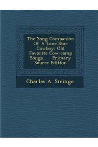 The Song Companion of a Lone Star Cowboy: Old Favorite Cow-Camp Songs...