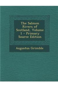 The Salmon Rivers of Scotland, Volume 1 - Primary Source Edition