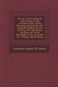 The Car of 1911: Being the Latest Edition of the Locomobile Book, Which Illustrates and Describes 1911 Locomobile Models and Sets Forth by Word and Picture the Many and Varied Advantages of the Locomobile Car