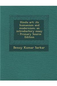 Hindu Art: Its Humanism and Modernism; An Introductory Essay - Primary Source Edition