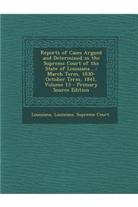 Reports of Cases Argued and Determined in the Supreme Court of the State of Louisiana ...: March Term, 1830-October Term, 1841, Volume 13 - Primary So