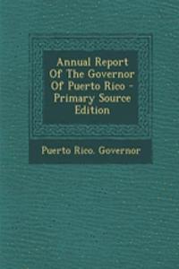 Annual Report of the Governor of Puerto Rico - Primary Source Edition