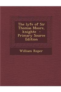The Lyfe of Sir Thomas Moore, Knighte - Primary Source Edition