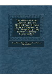 The Mother of Saint Augustine [Tr. and Abridged from Histoire de Sainte Monique, by L.V.E. Bougaud] by Lady Herbert - Primary Source Edition