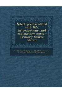 Select Poems; Edited with Life, Introductions, and Explanatory Notes - Primary Source Edition