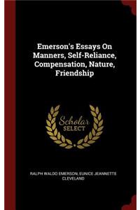 Emerson's Essays On Manners, Self-Reliance, Compensation, Nature, Friendship