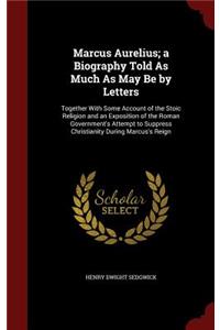 Marcus Aurelius; A Biography Told as Much as May Be by Letters