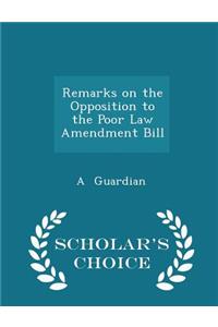 Remarks on the Opposition to the Poor Law Amendment Bill - Scholar's Choice Edition