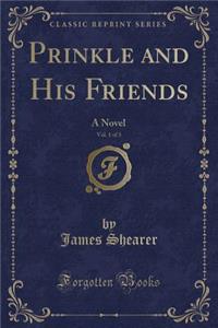 Prinkle and His Friends, Vol. 1 of 3: A Novel (Classic Reprint)