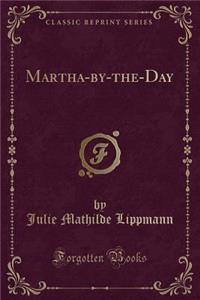 Martha-By-The-Day (Classic Reprint)