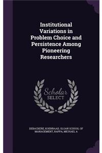 Institutional Variations in Problem Choice and Persistence Among Pioneering Researchers