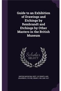Guide to an Exhibition of Drawings and Etchings by Rembrandt and Etchings by Other Masters in the British Museum
