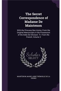 Secret Correspondence of Madame De Maintenon: With the Princess Des Ursins; From the Original Manuscripts in the Possession of the Duke De Choiseul. Tr. From the French, Volume 3