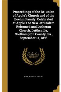 Proceedings of the Re-union of Apple's Church and of the Boehm Family, Celebrated at Apple's or New Jerusalem Reformed and Lutheran Church, Leithsville, Northampton County, Pa., September 14, 1895