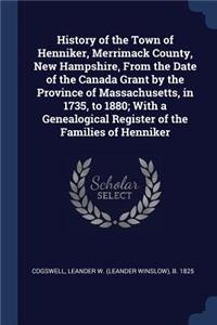 History of the Town of Henniker, Merrimack County, New Hampshire, From the Date of the Canada Grant by the Province of Massachusetts, in 1735, to 1880; With a Genealogical Register of the Families of Henniker