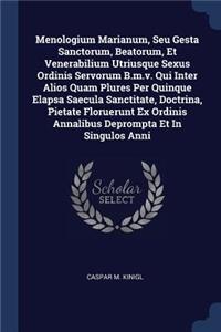 Menologium Marianum, Seu Gesta Sanctorum, Beatorum, Et Venerabilium Utriusque Sexus Ordinis Servorum B.m.v. Qui Inter Alios Quam Plures Per Quinque Elapsa Saecula Sanctitate, Doctrina, Pietate Floruerunt Ex Ordinis Annalibus Deprompta Et In Singulo