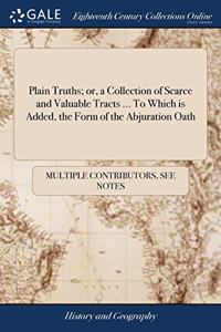 PLAIN TRUTHS; OR, A COLLECTION OF SCARCE