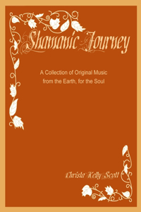 Shamanic Journey: A Collection of Original Music from the Earth, for the Soul