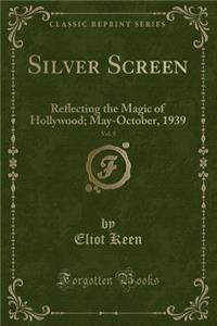 Silver Screen, Vol. 9: Reflecting the Magic of Hollywood; May-October, 1939 (Classic Reprint)