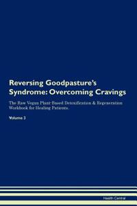 Reversing Goodpasture's Syndrome: Overcoming Cravings the Raw Vegan Plant-Based Detoxification & Regeneration Workbook for Healing Patients. Volume 3