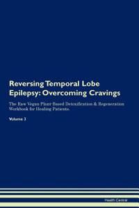 Reversing Temporal Lobe Epilepsy: Overcoming Cravings the Raw Vegan Plant-Based Detoxification & Regeneration Workbook for Healing Patients. Volume 3