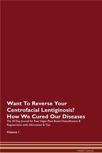 Want To Reverse Your Centrofacial Lentiginosis? How We Cured Our Diseases. The 30 Day Journal for Raw Vegan Plant-Based Detoxification & Regeneration with Information & Tips Volume 1