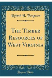 The Timber Resources of West Virginia (Classic Reprint)