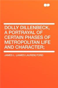 Dolly Dillenbeck, a Portrayal of Certain Phases of Metropolitan Life and Character;